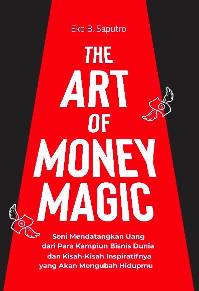 The Art Of Money Magic : Seni Mendatangkan Uang dari Para Kampiun Bisnis Dunia dan Kisah-Kisah Inspiratifnya yang Akan Mengubah Hidupmu 